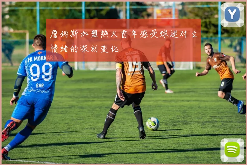 詹姆斯加盟热火首年感受球迷对立情绪的深刻变化