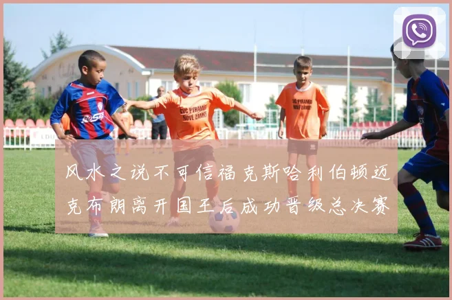 风水之说不可信福克斯哈利伯顿迈克布朗离开国王后成功晋级总决赛