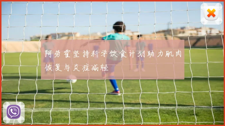 阿劳霍坚持科学饮食计划助力肌肉恢复与炎症减轻